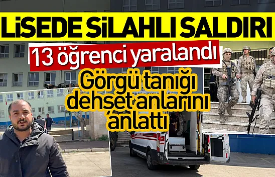 Lisede silahlı saldırı: 13 öğrenci yaralandı, görgü tanığı dehşet anlarını anlattı