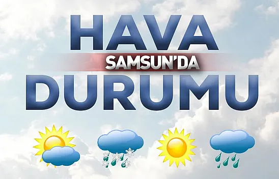 Samsun'da bugün hava nasıl olacak? İlçe ilçe hava durumu