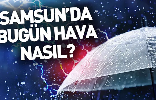 Samsun'da bugün hava yağışlı