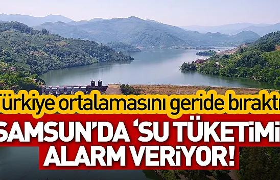 Samsun'da 'su tüketimi' alarm veriyor: Türkiye ortalamasını geride bıraktı!