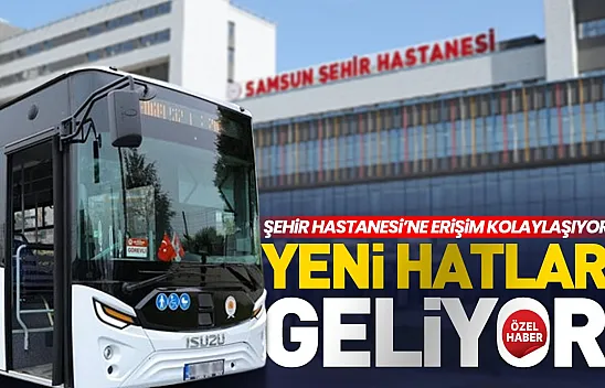 Samsun Şehir Hastanesi'ne ulaşım ağı genişliyor