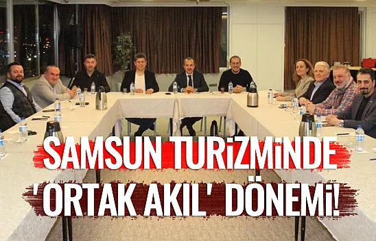 Samsun turizminde 'Ortak Akıl' dönemi! Dev platform kentin geleceği için buluştu
