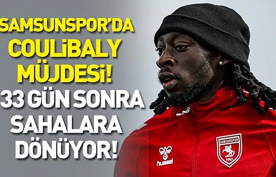 Samsunspor'da Coulibaly müjdesi! 133 gün sonra sahalara dönüyor!
