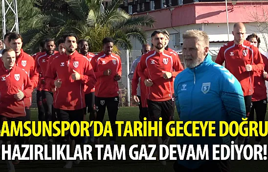 Samsunspor'da tarihi geceye doğru! Hazırlıklar tam gaz devam ediyor!