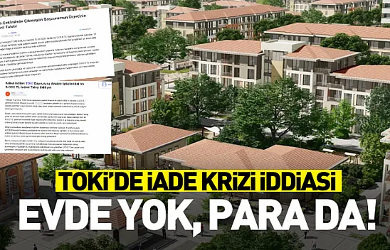 TOKİ'de iade krizi iddiasi:Evde yok, para da!