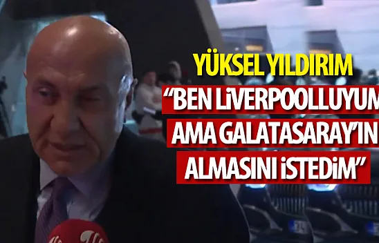 Yıldırım, 'Ben Liverpoolluyum ama Galatasaray'ın almasını istedim'