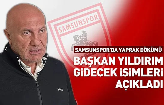 Yüksel Yıldırım açıkladı: Samsunspor'da ayrılacak isimler belli oldu!
