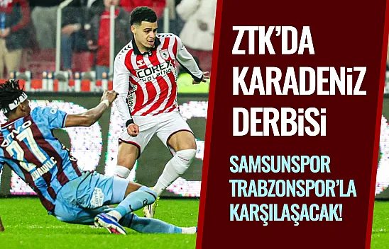 ZTK'da Karadeniz Derbisi: Samsunspor - Trabzonspor Eşleşti!