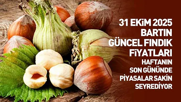 31 Ekim 2025 Bartın Güncel Fındık Fiyatları: Haftanın Son Gününde Piyasalar Sakin Seyrediyor