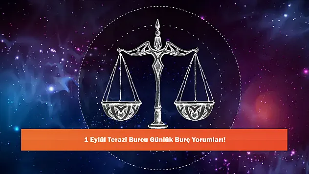 1 Eylül Terazi Burcu Günlük Burç Yorumları!