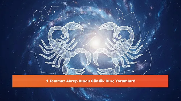 1 Temmuz Akrep Burcu Günlük Burç Yorumları!