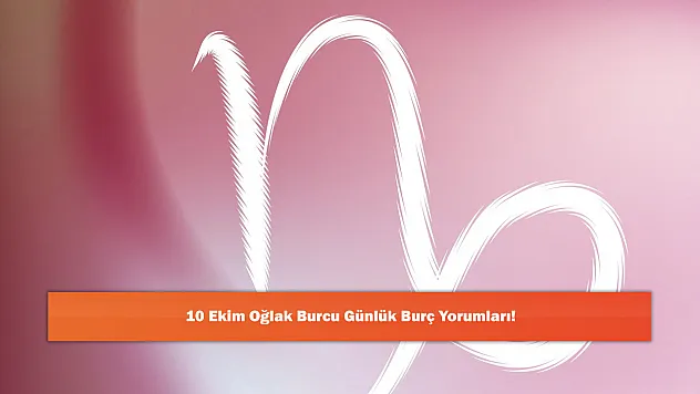 10 Ekim Oğlak Burcu Günlük Burç Yorumları!