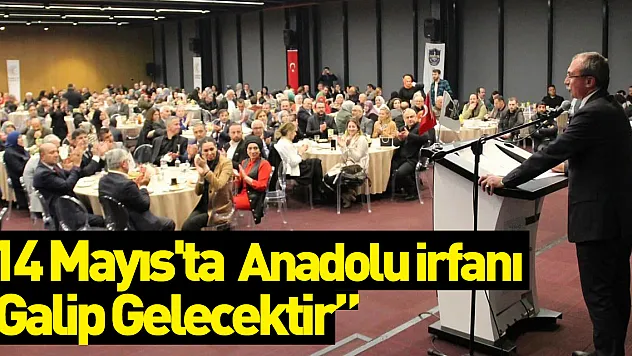 '14 Mayıs'ta Anadolu İrfanı Galip Gelecektir'