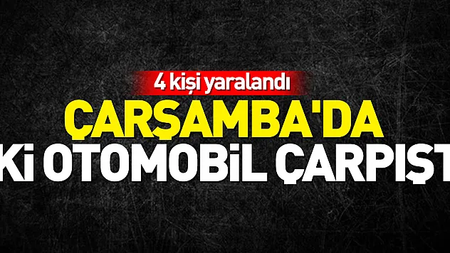 Çarşamba'da iki otomobil çarpıştı, 4 kişi yaralandı