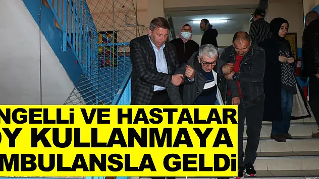 Engelli ve hastalar oy kullanmaya ambulansla geldi