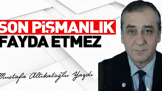 Son Pişmanlık Fayda Etmez