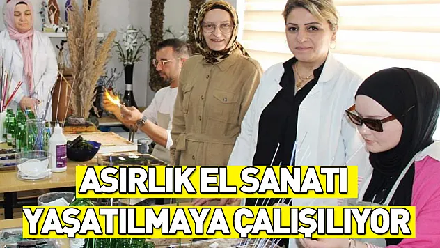 Asırlık el sanatı yaşatılmaya çalışılıyor