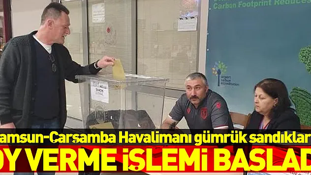 Samsun-Çarşamba Havalimanı gümrük sandıklarında oy verme işlemi