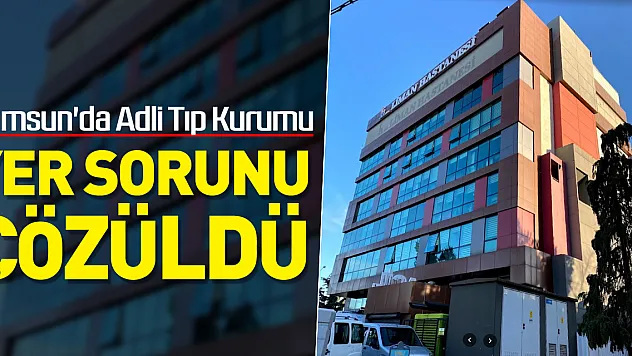 Samsun'da Adli Tıp Kurumu için yer sorunu çözüldü