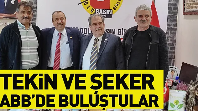 TEKİN VE ŞEKER ANADOLU BASIN BİRLİĞİNDE BULUŞTULAR
