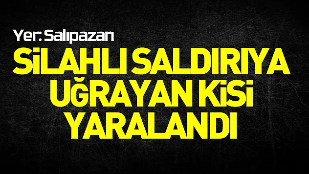 silahlı saldırıya uğrayan kişi yaralandı