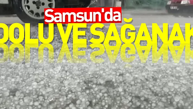 Samsun'da dolu ve sağanak
