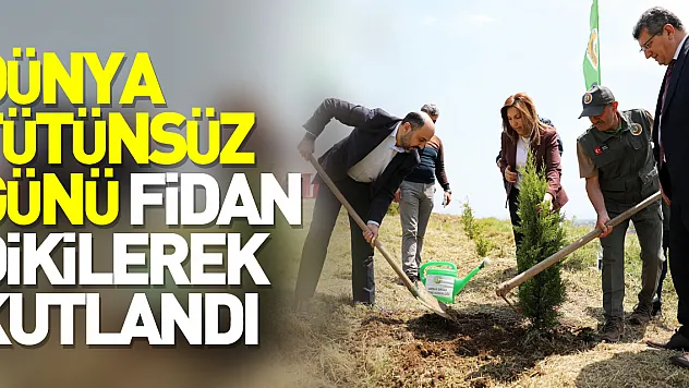 Dünya Tütünsüz Günü fidan dikilerek kutlandı