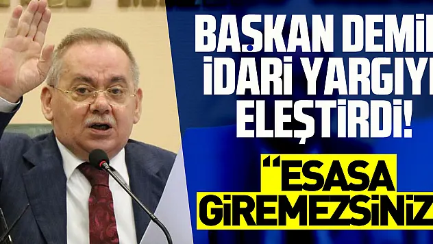 Başkan Demir idari yargıyı eleştirdi!  'Esasa giremezsiniz'