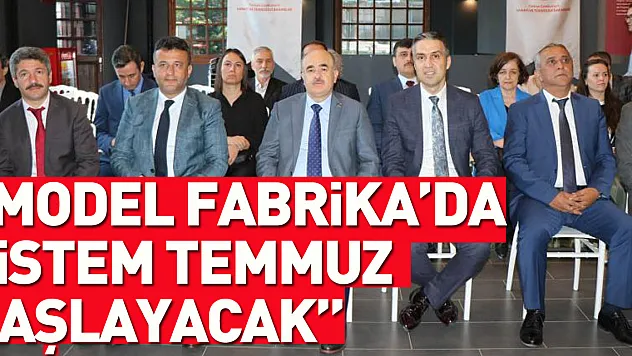 Vali Dağlı: 'Model Fabrika'da sistem Temmuz ayında başlayacak'