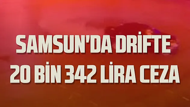 Samsun'da drift yapan sürücüye 20 bin 342 lira ceza