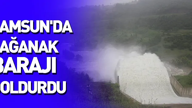 Samsun'da sağanak barajı doldurdu