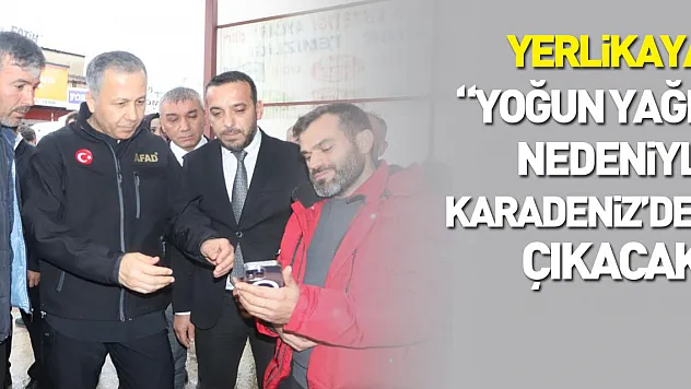 İçişleri Bakanı Yerlikaya: 'Yoğun yağışlar nedeniyle perşembe günü Karadeniz'den çıkacak'