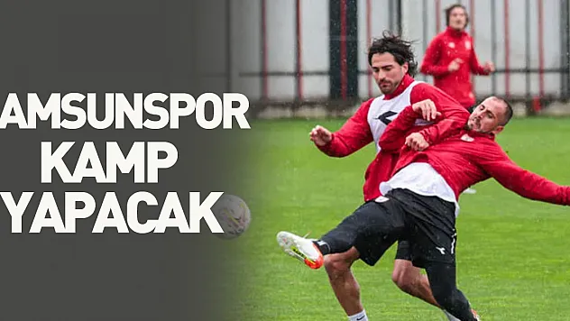 Samsunspor, Erzurum ve Gerede'de kamp yapacak