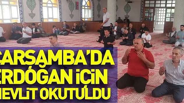 Çarşamba'da Cumhurbaşkanı Erdoğan'ın seçim başarısı nedeniyle mevlit okutuldu