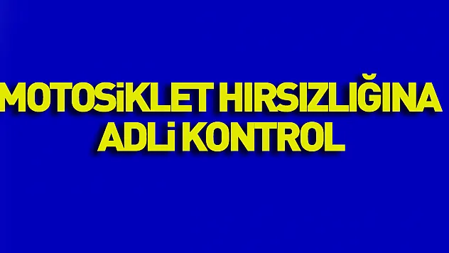 Motosiklet hırsızlığına adli kontrol