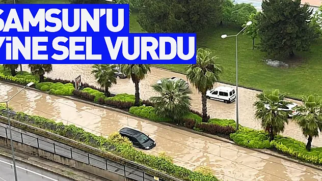 Samsun'u yine sel vurdu