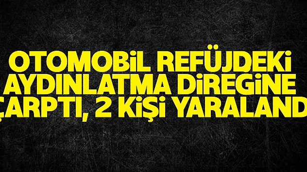Samsun'da otomobil refüjdeki aydınlatma direğine çarptı, 2 kişi yaralandı
