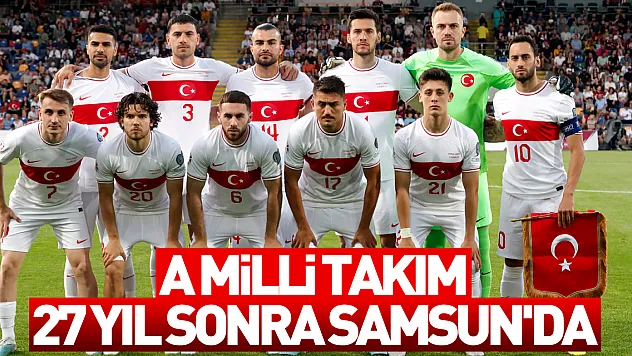 A Milli Takım, 27 yıl sonra Samsun'da