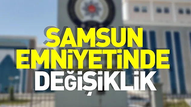 Samsun'da bazı ilçe emniyet müdürlerinin görev yeri değişti