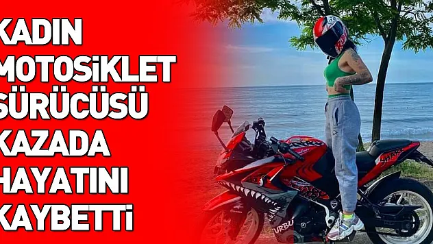 Kadın motosiklet sürücüsü kazada hayatını kaybetti