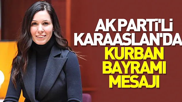 AK Parti'li Karaaslan'dan Kurban Bayramı mesajı