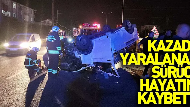 Kazada yaralanan sürücü hayatını kaybetti