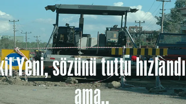 Vekil Yeni, sözünü tuttu hızlandırdı ama…