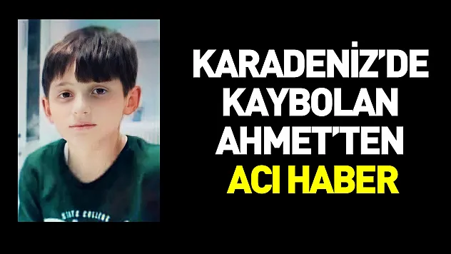 Karadeniz'de kaybolan 11 yaşındaki Ahmet'ten acı haber