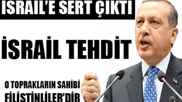 Erdoğan'dan İsrail'e sert çıkış