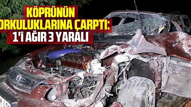 Otomobil köprünün korkuluklarına çarptı: 1'i ağır 3 yaralı