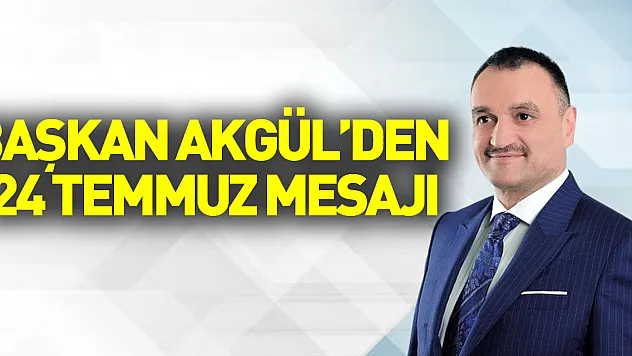 Başkan Akgül'den 24 Temmuz Mesajı