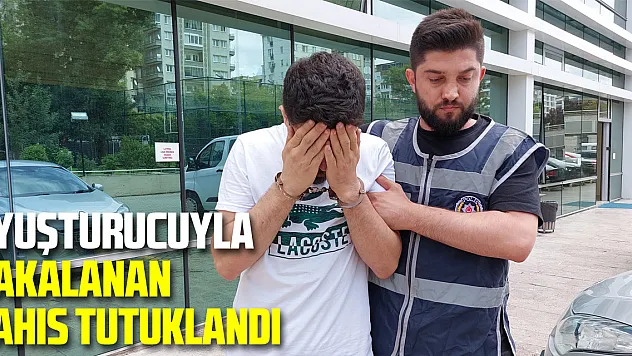 Şüphe üzerine uyuşturucuyla yakalanan şahıs tutuklandı