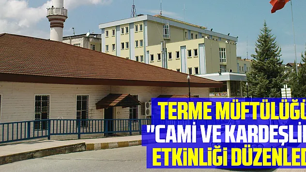 Terme Müftülüğü 'cami ve kardeşlik' etkinliği düzenledi
