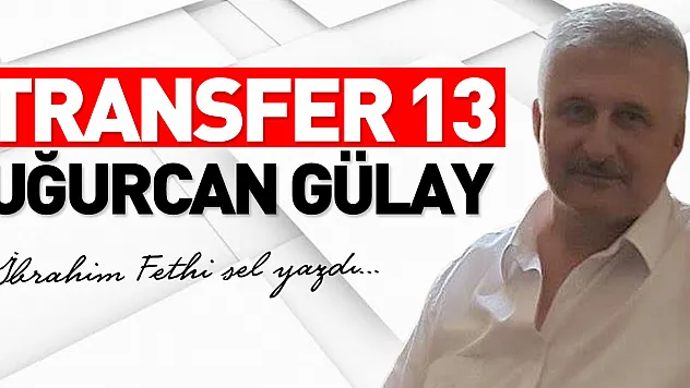 TRANSFER 13  UĞURCAN GÜLAY